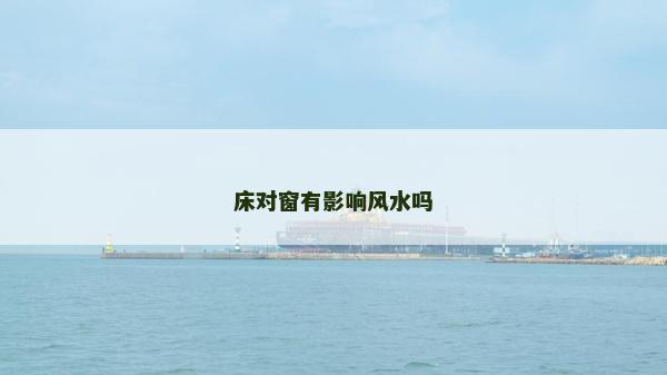 床对窗有影响风水吗