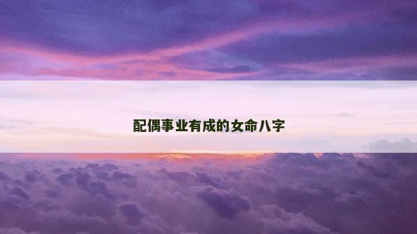 配偶事业有成的女命八字