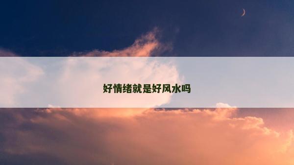 好情绪就是好风水吗
