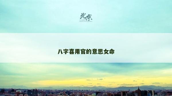 八字喜用官的意思女命