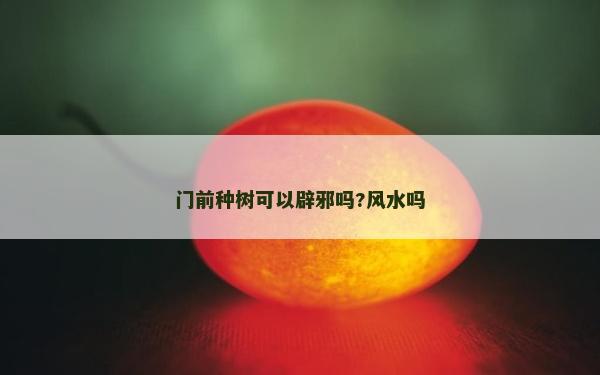 门前种树可以辟邪吗?风水吗