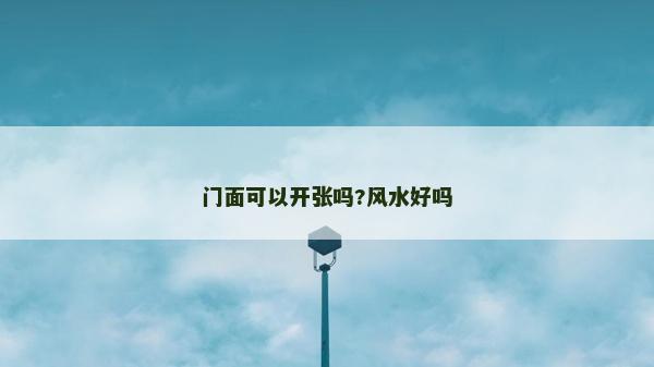 门面可以开张吗?风水好吗