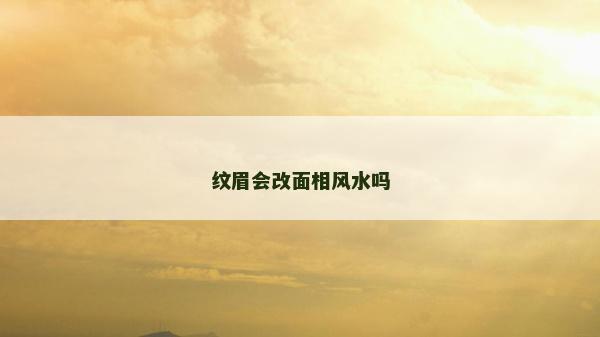 纹眉会改面相风水吗