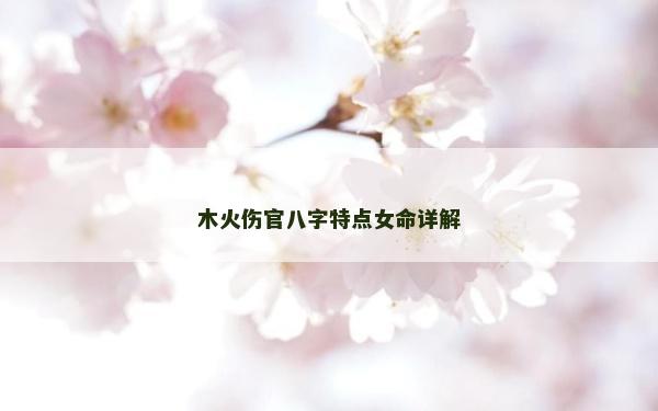 木火伤官八字特点女命详解