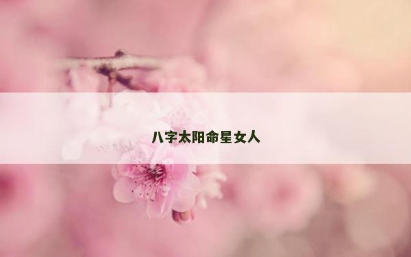 八字太阳命星女人