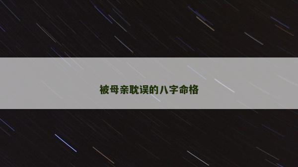 被母亲耽误的八字命格