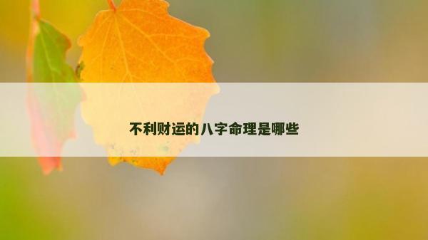 不利财运的八字命理是哪些