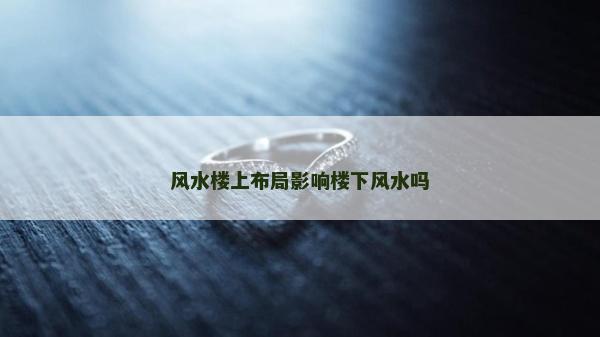 风水楼上布局影响楼下风水吗