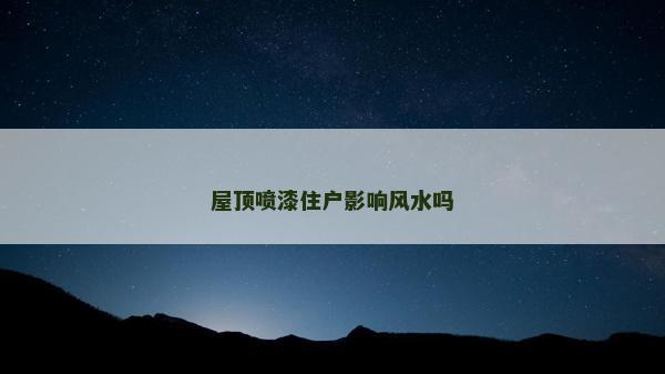 屋顶喷漆住户影响风水吗