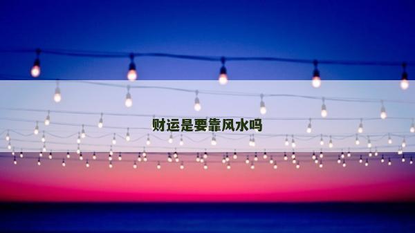 财运是要靠风水吗