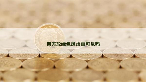 南方放绿色风水画可以吗