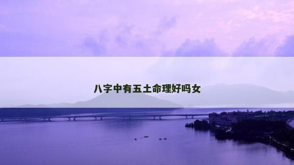 八字中有五土命理好吗女