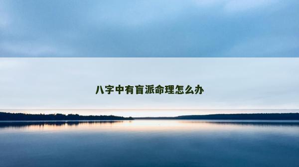 八字中有盲派命理怎么办