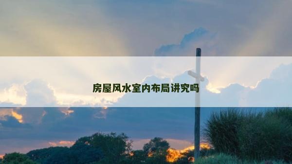 房屋风水室内布局讲究吗