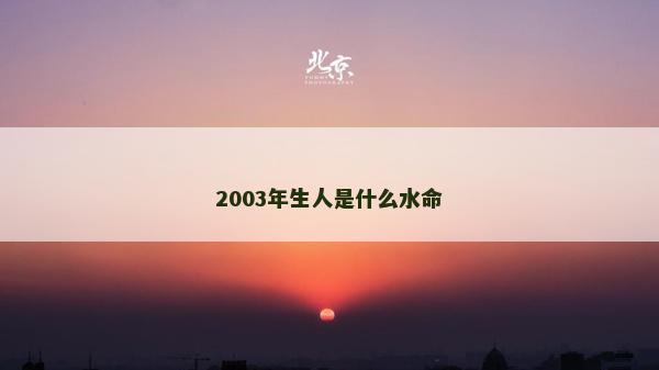 2003年生人是什么水命
