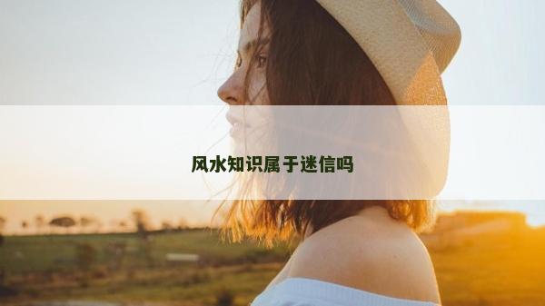 风水知识属于迷信吗
