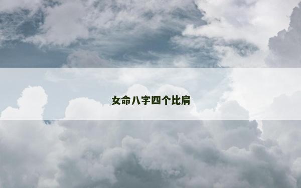 女命八字四个比肩