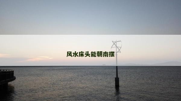 风水床头能朝南摆