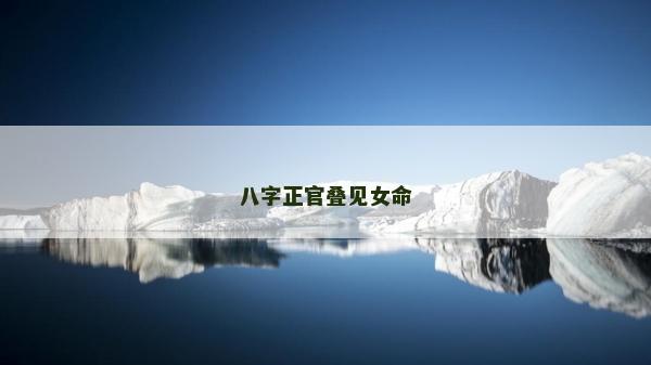 八字正官叠见女命