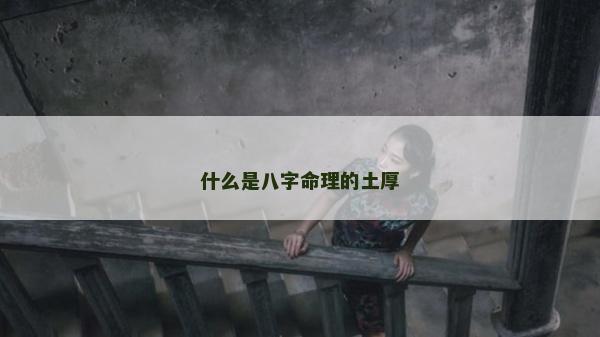 什么是八字命理的土厚