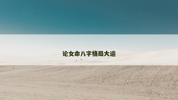 论女命八字格局大运