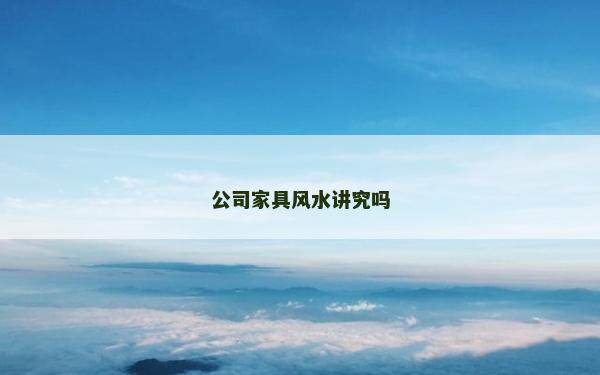 公司家具风水讲究吗