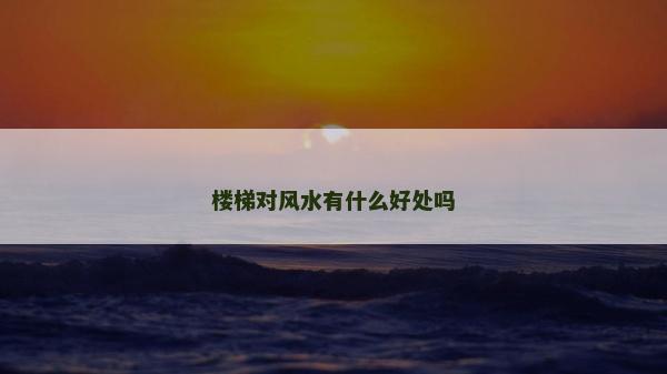楼梯对风水有什么好处吗