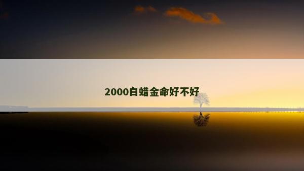 2000白蜡金命好不好