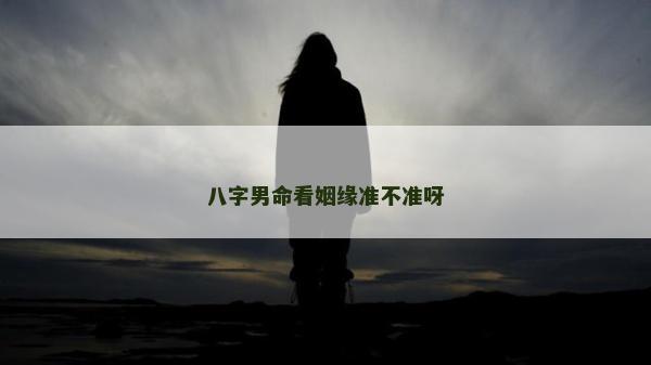 八字男命看姻缘准不准呀