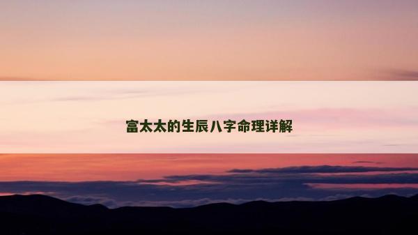 富太太的生辰八字命理详解