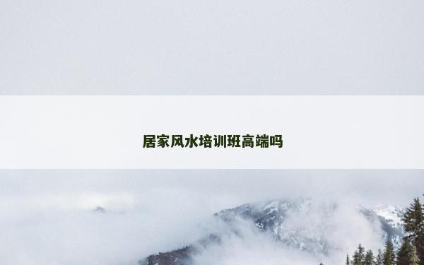 居家风水培训班高端吗