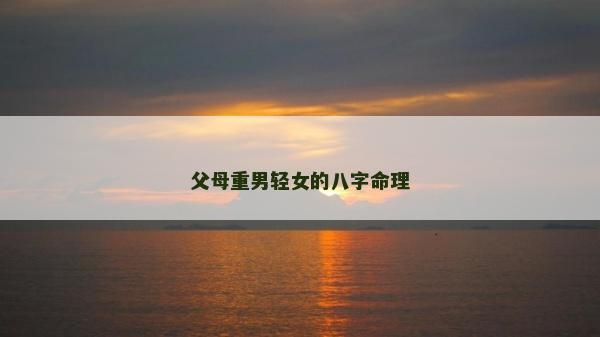 父母重男轻女的八字命理