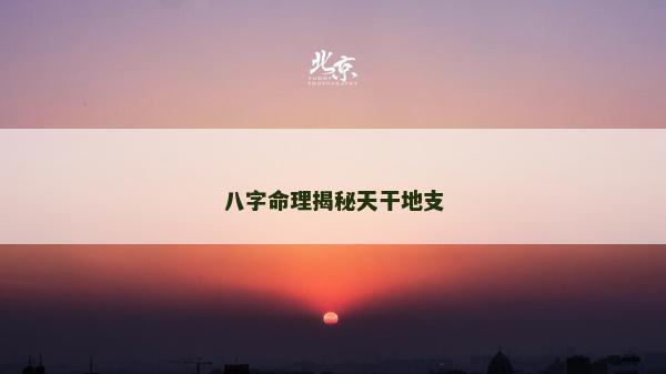 八字命理揭秘天干地支