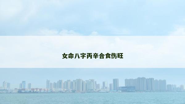 女命八字丙辛合食伤旺