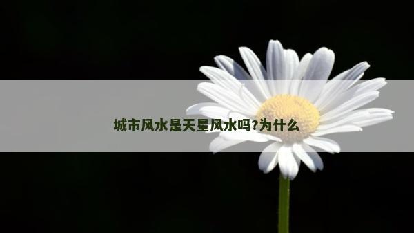 城市风水是天星风水吗?为什么
