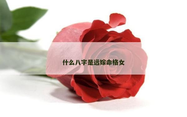 什么八字是远嫁命格女