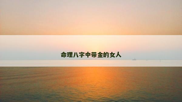 命理八字中带金的女人