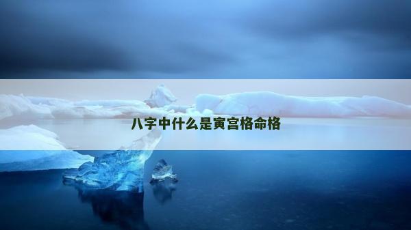 八字中什么是寅宫格命格