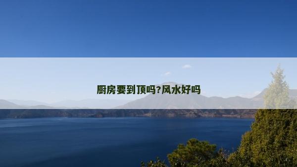 厨房要到顶吗?风水好吗