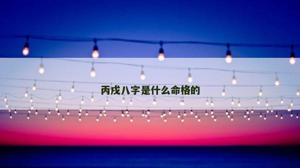 丙戌八字是什么命格的