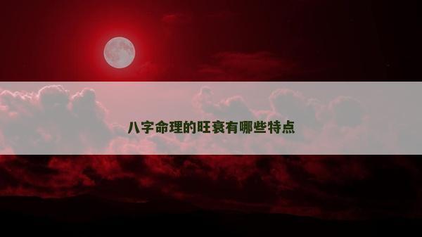 八字命理的旺衰有哪些特点