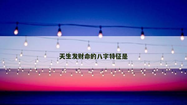 天生发财命的八字特征是