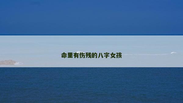 命里有伤残的八字女孩