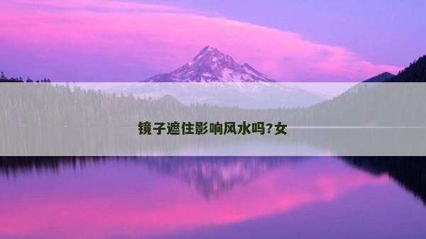 镜子遮住影响风水吗?女