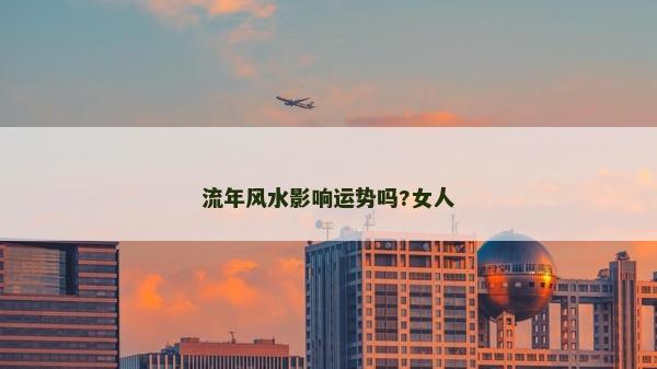 流年风水影响运势吗?女人