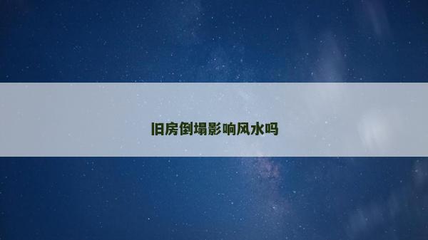 旧房倒塌影响风水吗