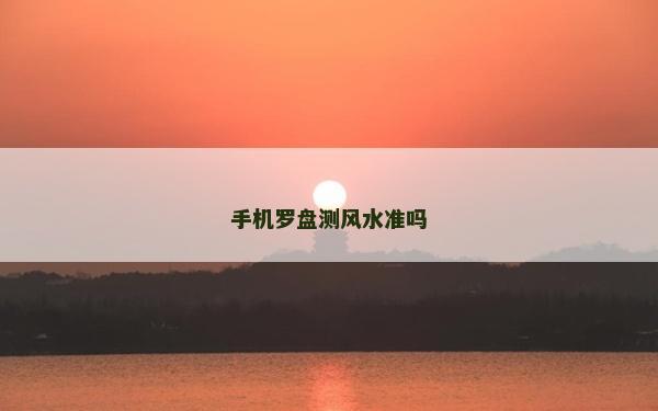 手机罗盘测风水准吗