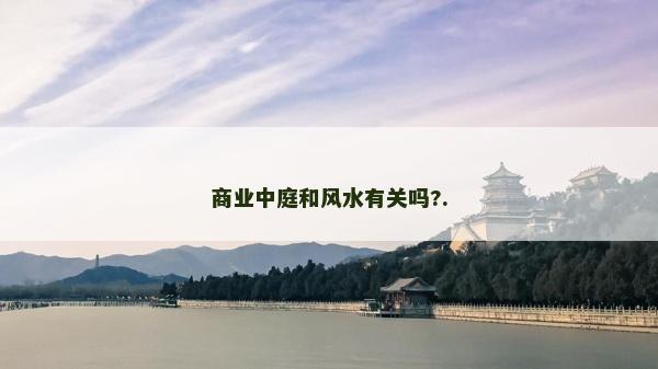 商业中庭和风水有关吗?.