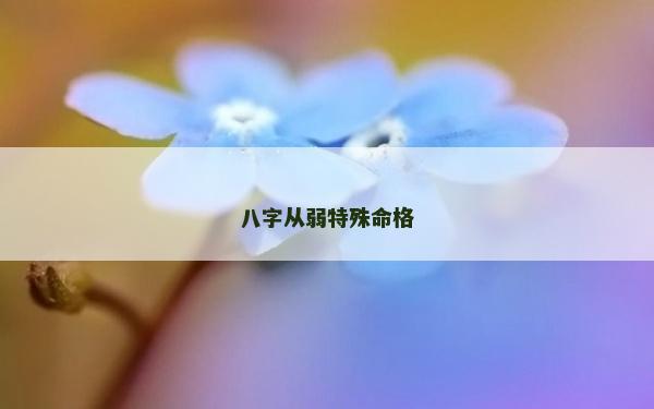 八字从弱特殊命格
