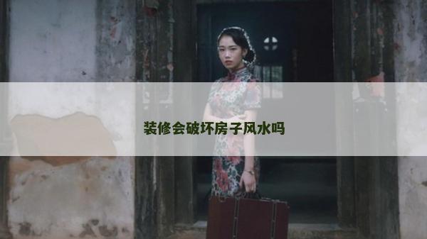 装修会破坏房子风水吗